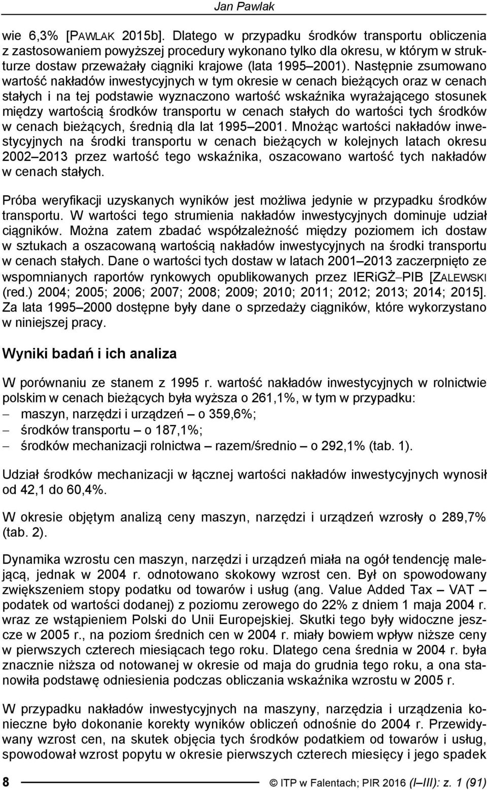 Następnie zsumowano wartość nakładów inwestycyjnych w tym okresie w cenach bieżących oraz w cenach stałych i na tej podstawie wyznaczono wartość wskaźnika wyrażającego stosunek między wartością