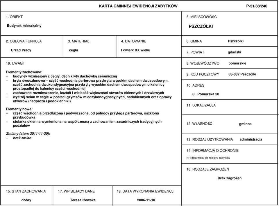 WOJEWÓDZTWO pomorskie Elementy zachowane: budynek wzniesiony z cegły, dach kryty dachówką ceramiczną bryła dwuczłonowa część wschodnia parterowa przykryta wysokim dachem dwuspadowym, cześć zachodnia