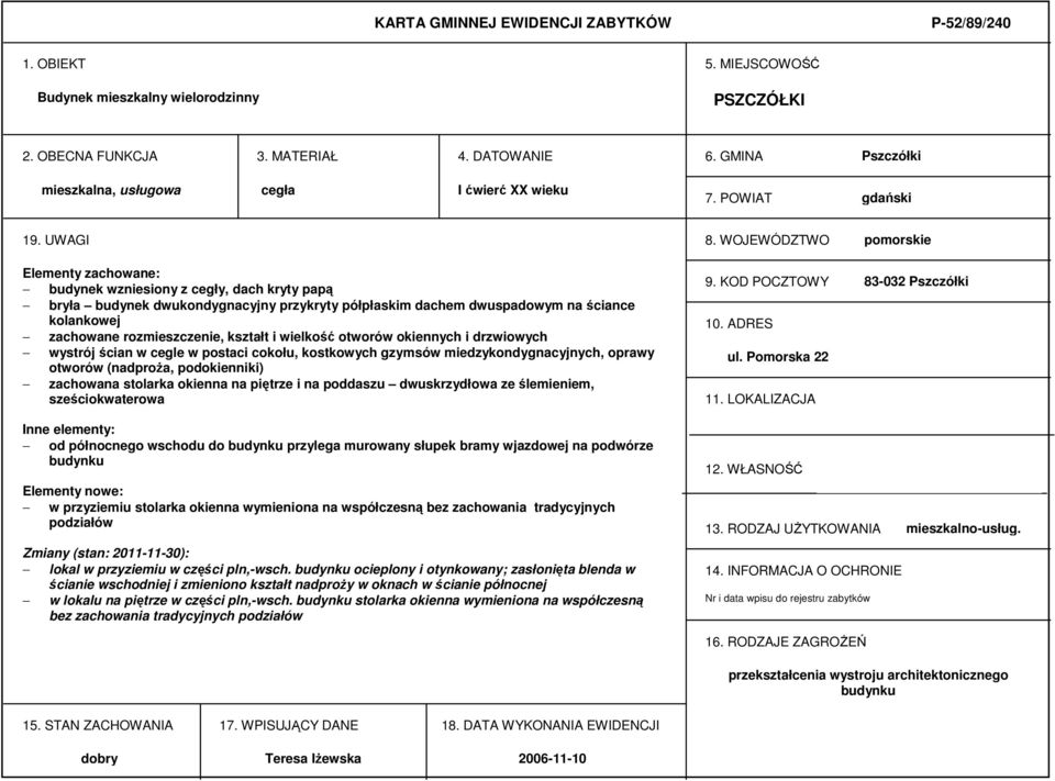 WOJEWÓDZTWO pomorskie Elementy zachowane: budynek wzniesiony z cegły, dach kryty papą bryła budynek dwukondygnacyjny przykryty półpłaskim dachem dwuspadowym na ściance kolankowej zachowane