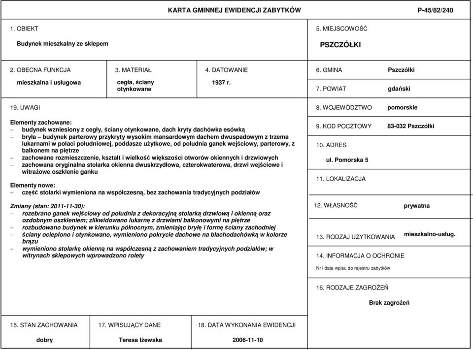 WOJEWÓDZTWO pomorskie Elementy zachowane: budynek wzniesiony z cegły, ściany otynkowane, dach kryty dachówka esówką bryła budynek parterowy przykryty wysokim mansardowym dachem dwuspadowym z trzema