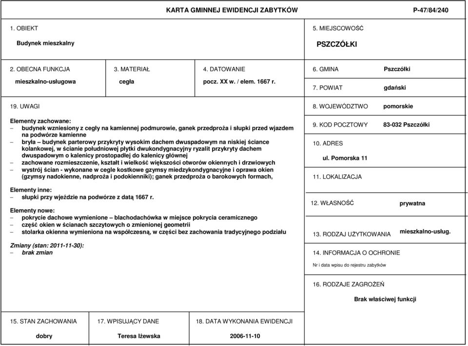 WOJEWÓDZTWO pomorskie Elementy zachowane: budynek wzniesiony z cegły na kamiennej podmurowie, ganek przedproża i słupki przed wjazdem na podwórze kamienne bryła budynek parterowy przykryty wysokim