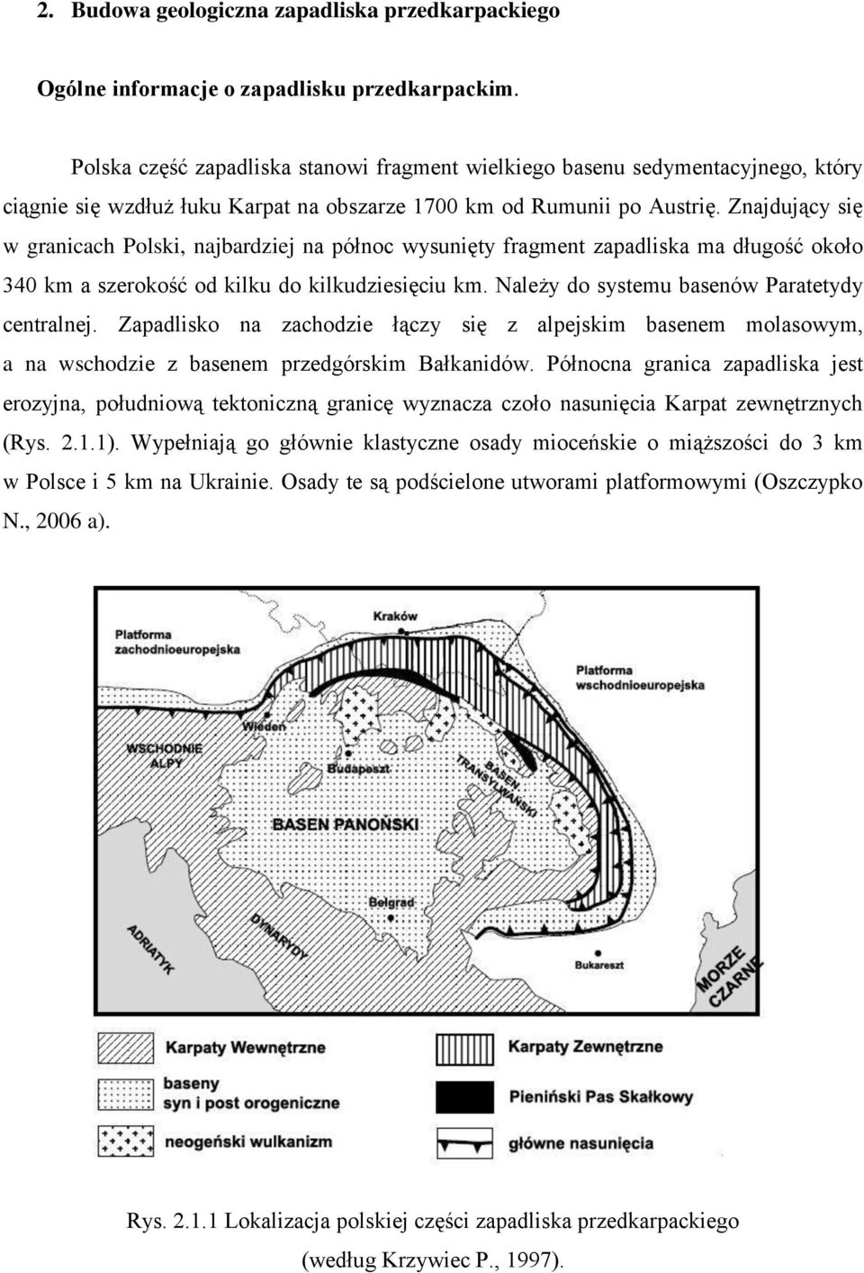 Znajdujący się w granicach Polski, najbardziej na północ wysunięty fragment zapadliska ma długość około 340 km a szerokość od kilku do kilkudziesięciu km.