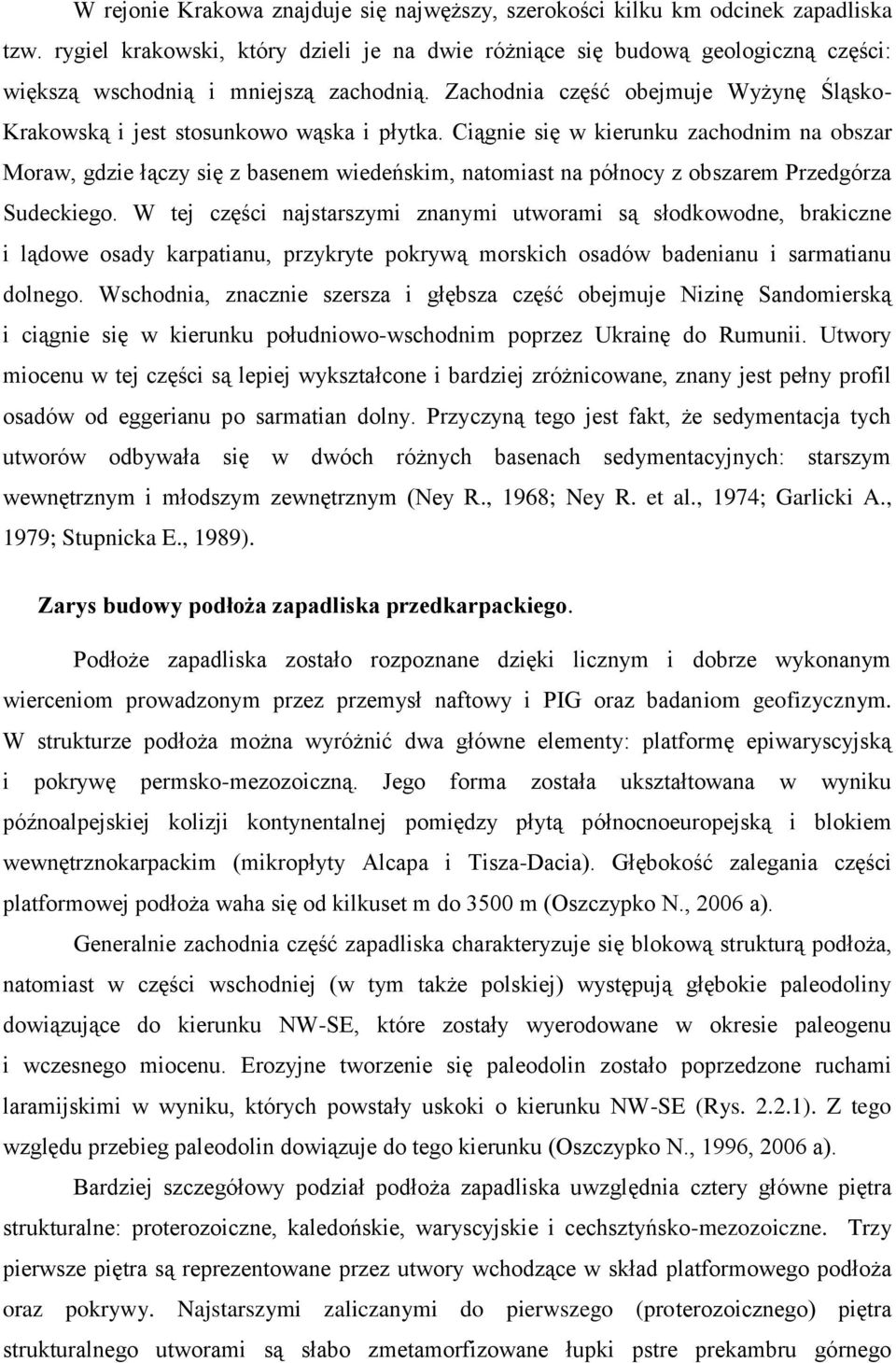 Zachodnia część obejmuje Wyżynę Śląsko- Krakowską i jest stosunkowo wąska i płytka.