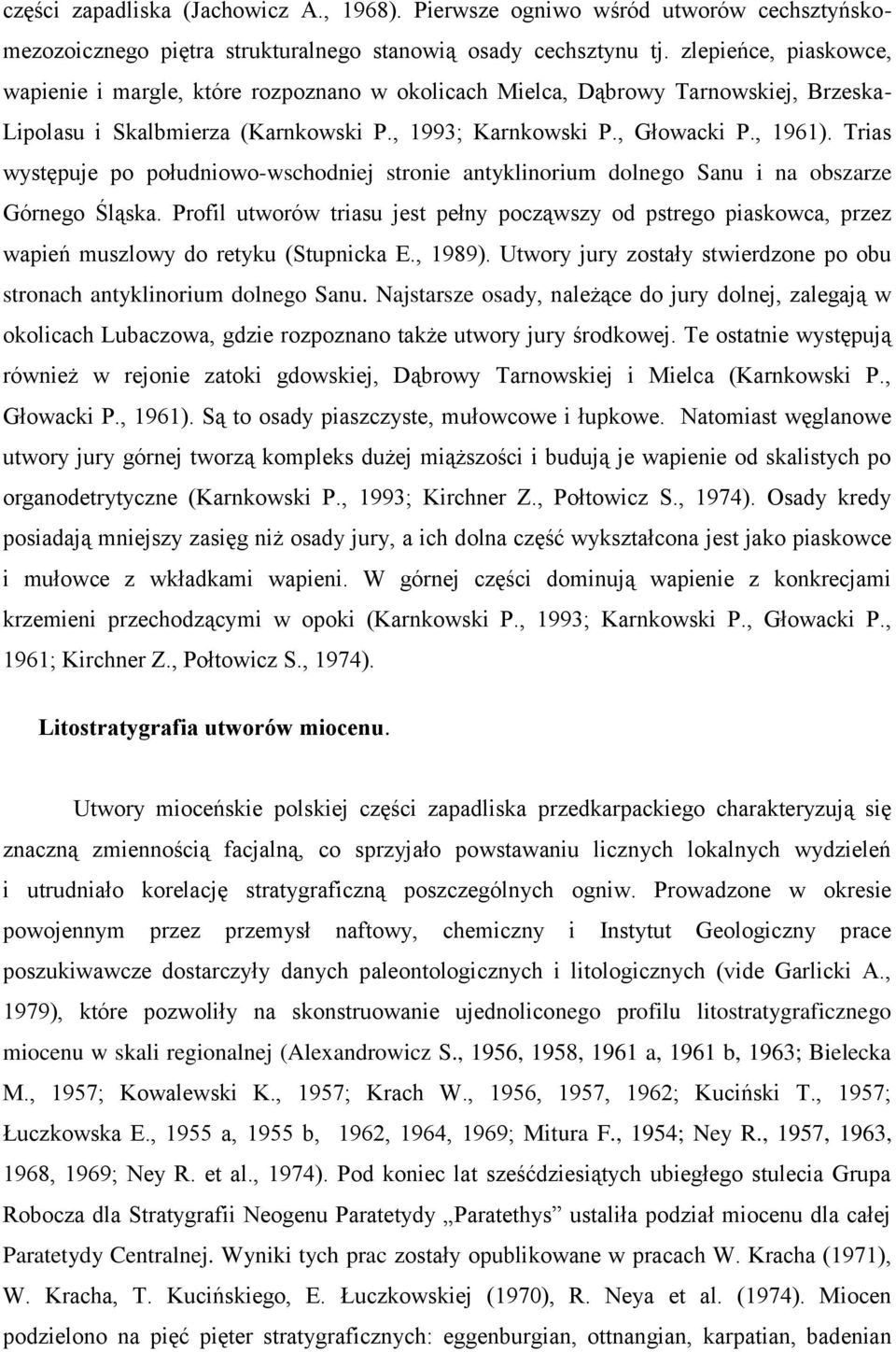 Trias występuje po południowo-wschodniej stronie antyklinorium dolnego Sanu i na obszarze Górnego Śląska.