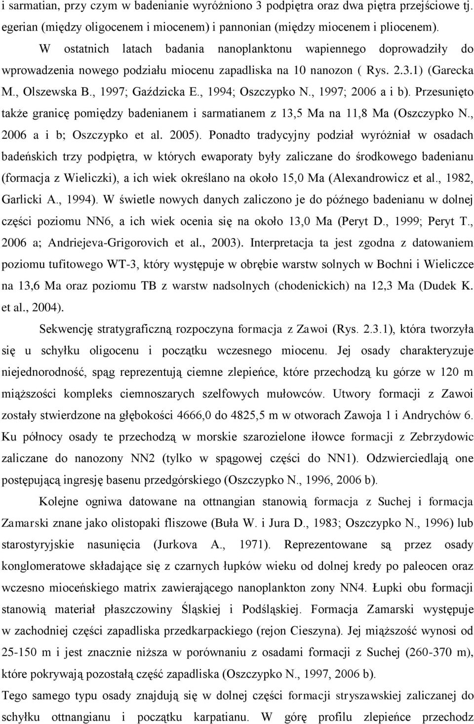 , 1994; Oszczypko N., 1997; 2006 a i b). Przesunięto także granicę pomiędzy badenianem i sarmatianem z 13,5 Ma na 11,8 Ma (Oszczypko N., 2006 a i b; Oszczypko et al. 2005).