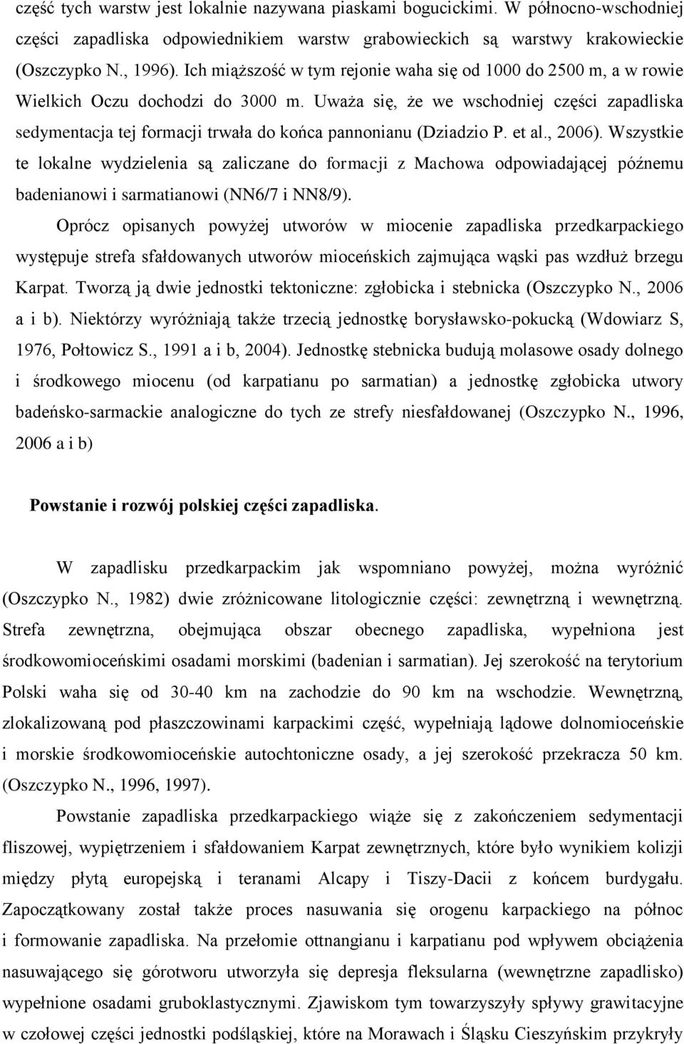 Uważa się, że we wschodniej części zapadliska sedymentacja tej formacji trwała do końca pannonianu (Dziadzio P. et al., 2006).