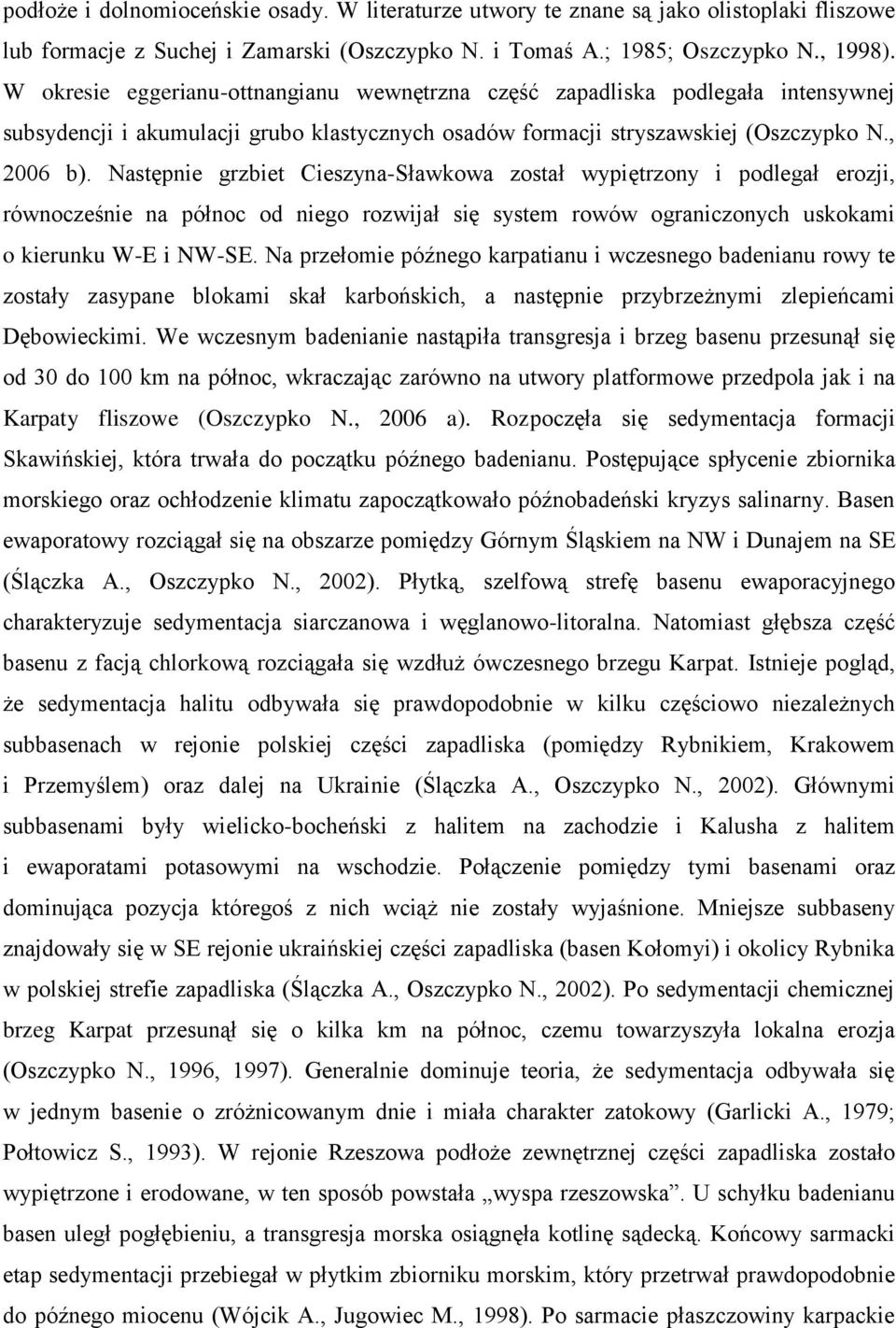 Następnie grzbiet Cieszyna-Sławkowa został wypiętrzony i podlegał erozji, równocześnie na północ od niego rozwijał się system rowów ograniczonych uskokami o kierunku W-E i NW-SE.