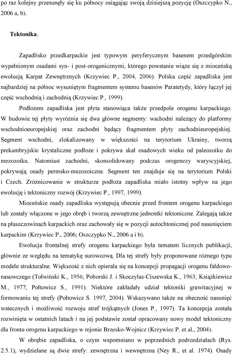 P., 2004, 2006). Polska część zapadliska jest najbardziej na północ wysuniętym fragmentem systemu basenów Paratetydy, który łączył jej część wschodnią i zachodnią (Krzywiec P., 1999).