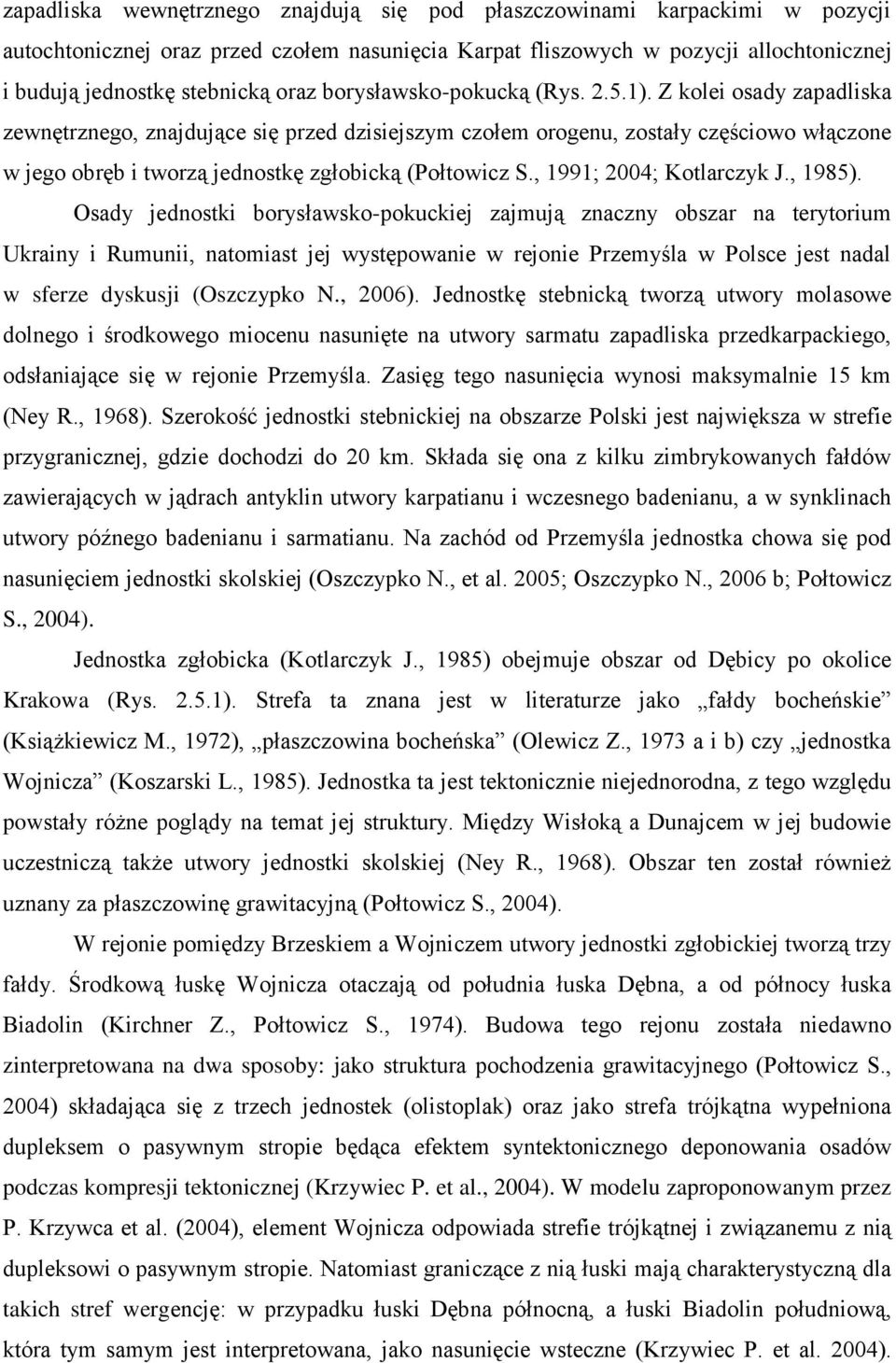 Z kolei osady zapadliska zewnętrznego, znajdujące się przed dzisiejszym czołem orogenu, zostały częściowo włączone w jego obręb i tworzą jednostkę zgłobicką (Połtowicz S., 1991; 2004; Kotlarczyk J.