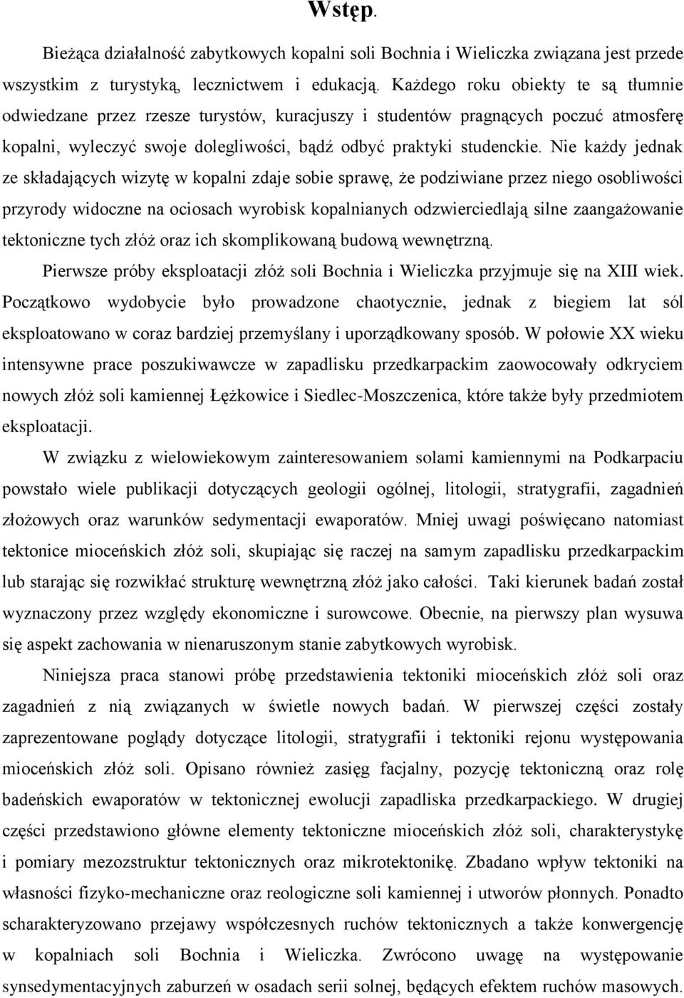 Nie każdy jednak ze składających wizytę w kopalni zdaje sobie sprawę, że podziwiane przez niego osobliwości przyrody widoczne na ociosach wyrobisk kopalnianych odzwierciedlają silne zaangażowanie