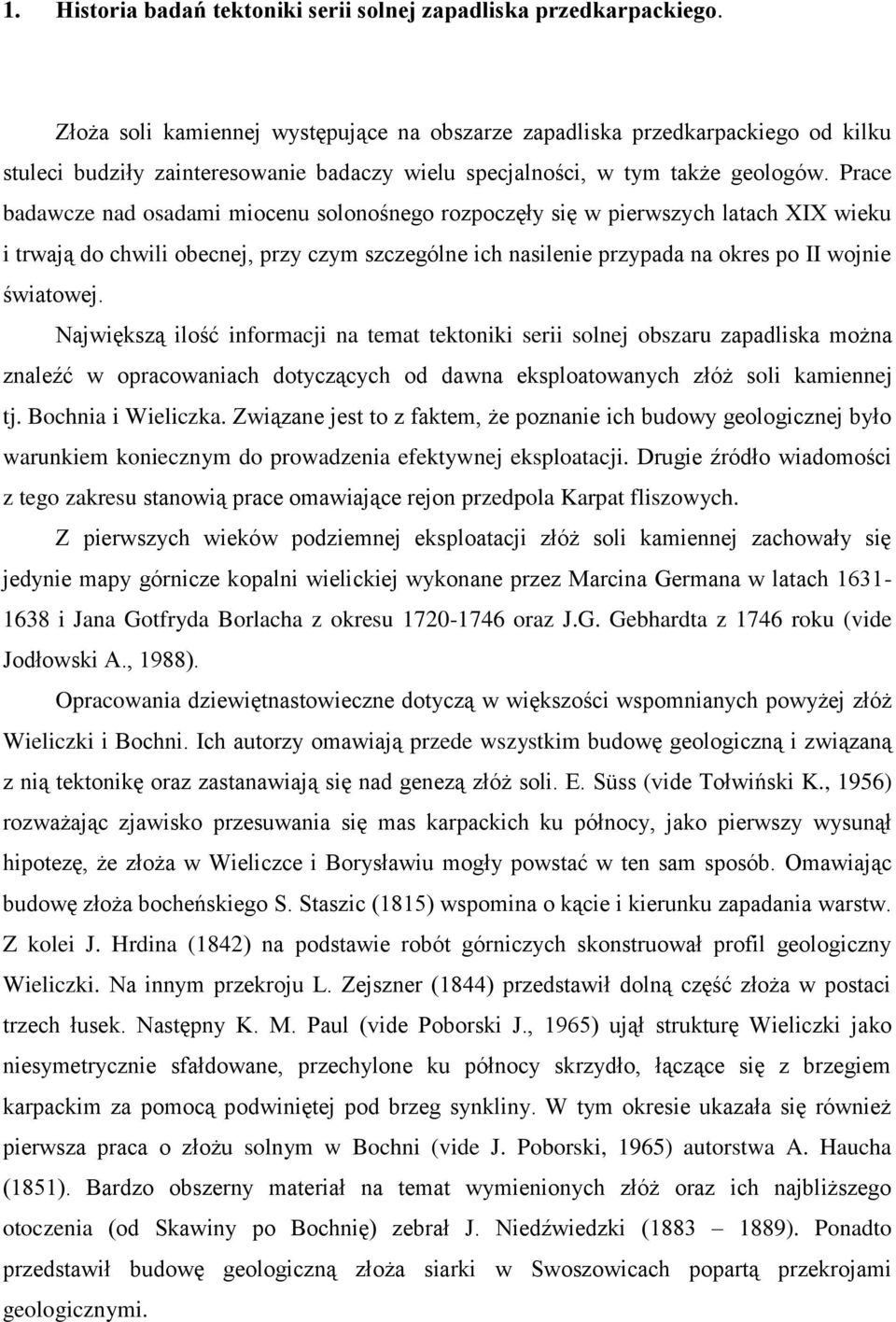 Prace badawcze nad osadami miocenu solonośnego rozpoczęły się w pierwszych latach XIX wieku i trwają do chwili obecnej, przy czym szczególne ich nasilenie przypada na okres po II wojnie światowej.