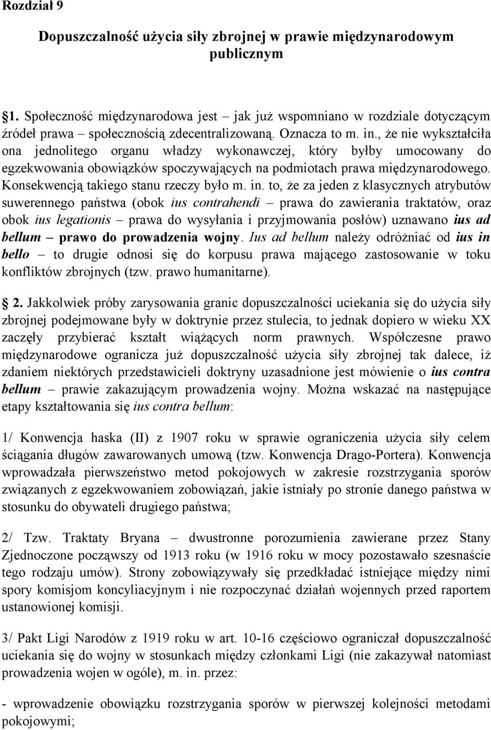 , że nie wykształciła ona jednolitego organu władzy wykonawczej, który byłby umocowany do egzekwowania obowiązków spoczywających na podmiotach prawa międzynarodowego.