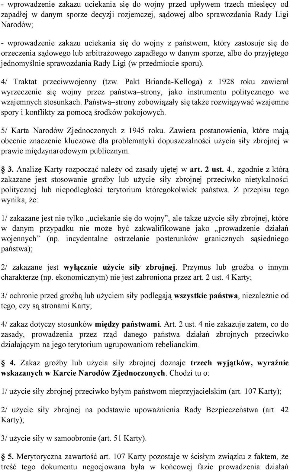 4/ Traktat przeciwwojenny (tzw. Pakt Brianda-Kelloga) z 1928 roku zawierał wyrzeczenie się wojny przez państwa strony, jako instrumentu politycznego we wzajemnych stosunkach.