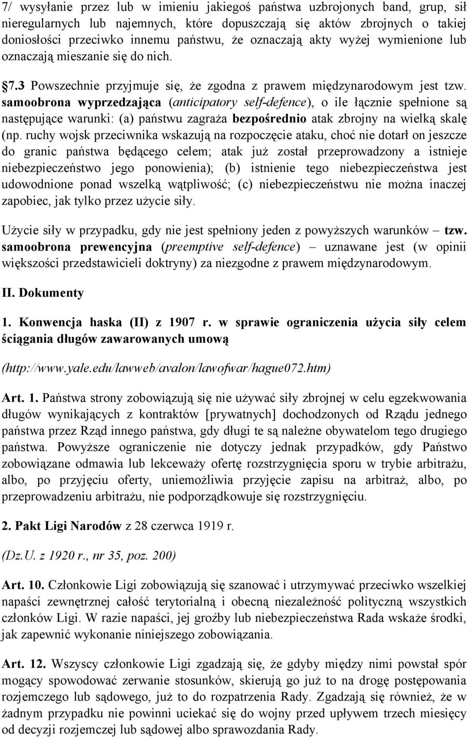 samoobrona wyprzedzająca (anticipatory self-defence), o ile łącznie spełnione są następujące warunki: (a) państwu zagraża bezpośrednio atak zbrojny na wielką skalę (np.