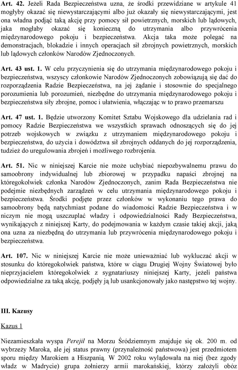powietrznych, morskich lub lądowych, jaka mogłaby okazać się konieczną do utrzymania albo przywrócenia międzynarodowego pokoju i bezpieczeństwa.