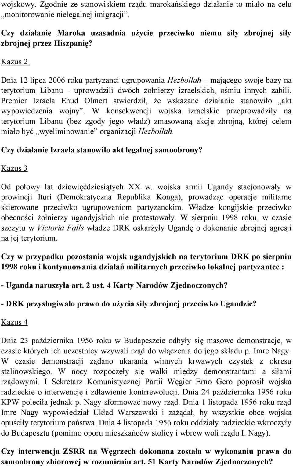 Kazus 2 Dnia 12 lipca 2006 roku partyzanci ugrupowania Hezbollah mającego swoje bazy na terytorium Libanu - uprowadzili dwóch żołnierzy izraelskich, ośmiu innych zabili.
