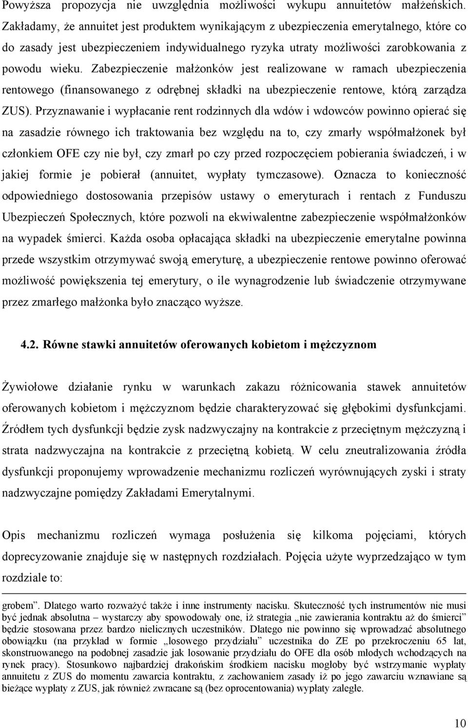 Zabezpieczenie małżonków jest realizowane w ramach ubezpieczenia rentowego (finansowanego z odrębnej składki na ubezpieczenie rentowe, którą zarządza ZUS).