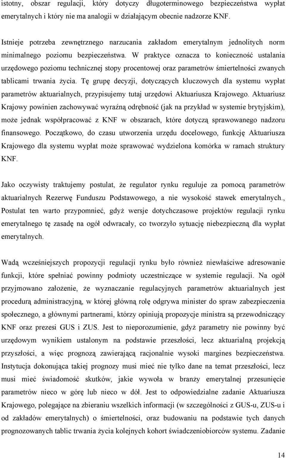 W praktyce oznacza to konieczność ustalania urzędowego poziomu technicznej stopy procentowej oraz parametrów śmiertelności zwanych tablicami trwania życia.