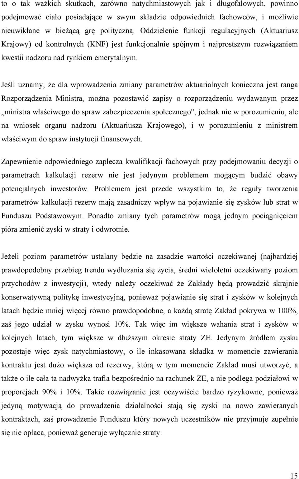 Jeśli uznamy, że dla wprowadzenia zmiany parametrów aktuarialnych konieczna jest ranga Rozporządzenia Ministra, można pozostawić zapisy o rozporządzeniu wydawanym przez ministra właściwego do spraw