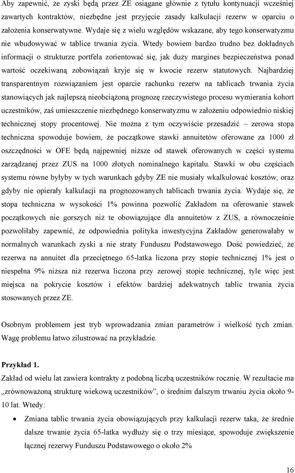 Wtedy bowiem bardzo trudno bez dokładnych informacji o strukturze portfela zorientować się, jak duży margines bezpieczeństwa ponad wartość oczekiwaną zobowiązań kryje się w kwocie rezerw statutowych.