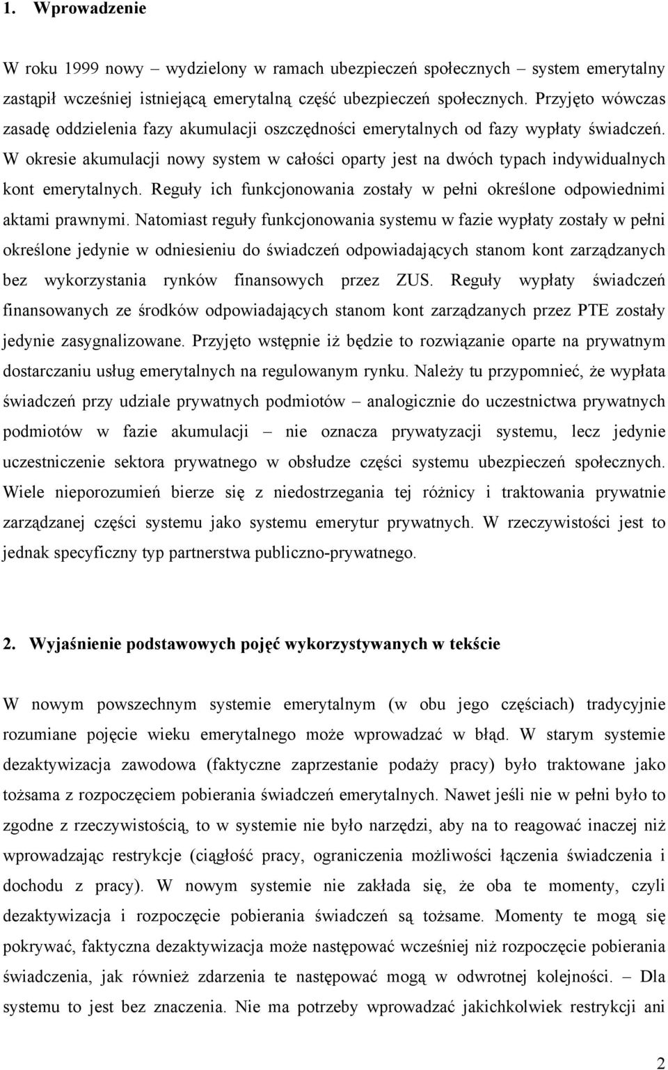 W okresie akumulacji nowy system w całości oparty jest na dwóch typach indywidualnych kont emerytalnych. Reguły ich funkcjonowania zostały w pełni określone odpowiednimi aktami prawnymi.