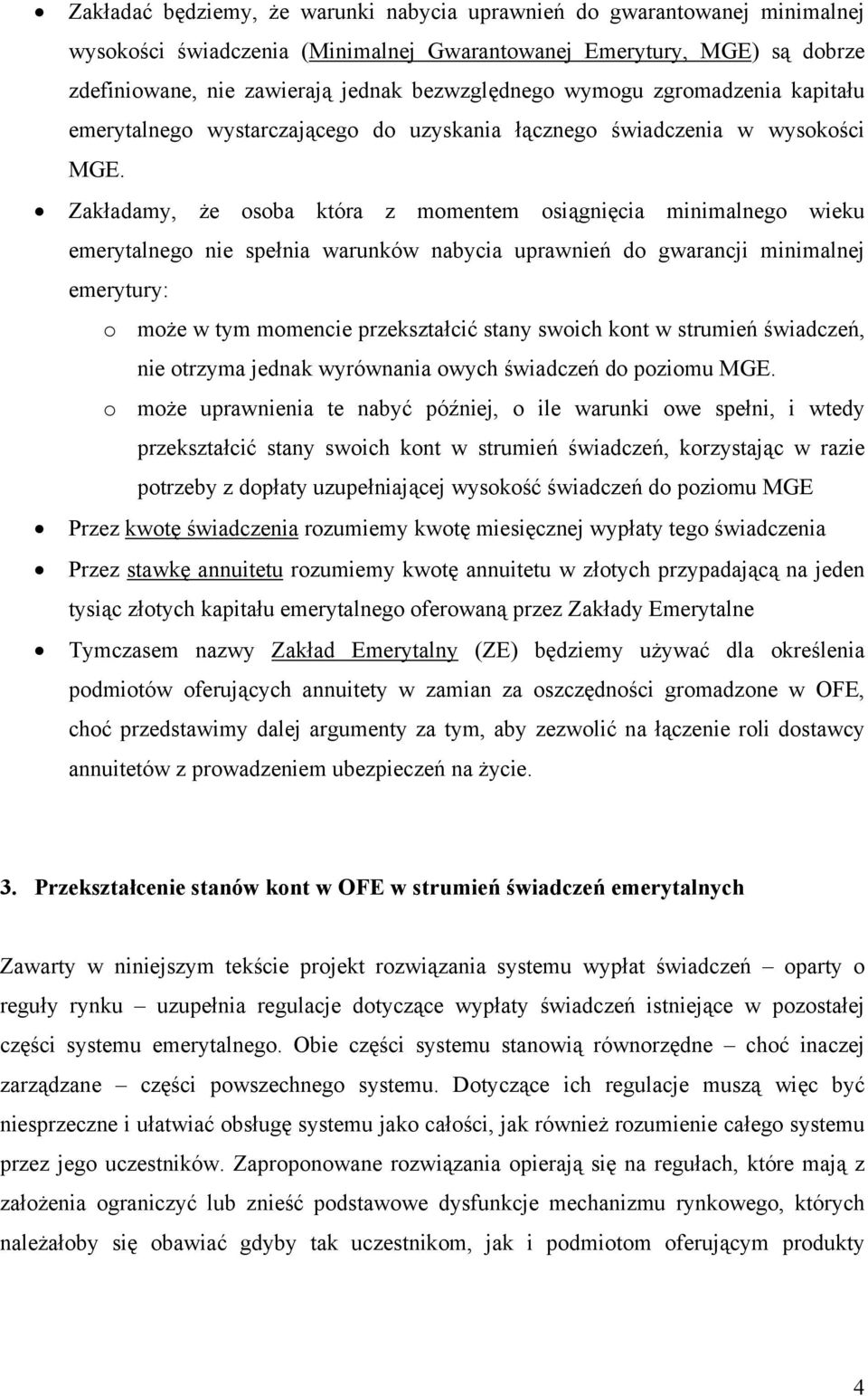 Zakładamy, że osoba która z momentem osiągnięcia minimalnego wieku emerytalnego nie spełnia warunków nabycia uprawnień do gwarancji minimalnej emerytury: o może w tym momencie przekształcić stany