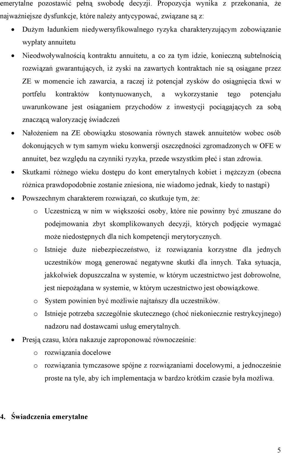 Nieodwoływalnością kontraktu annuitetu, a co za tym idzie, konieczną subtelnością rozwiązań gwarantujących, iż zyski na zawartych kontraktach nie są osiągane przez ZE w momencie ich zawarcia, a