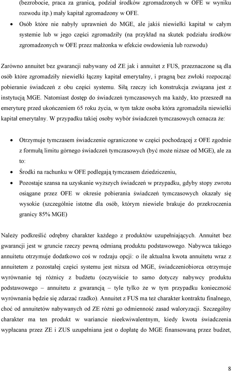 owdowienia lub rozwodu) Zarówno annuitet bez gwarancji nabywany od ZE jak i annuitet z FUS, przeznaczone są dla osób które zgromadziły niewielki łączny kapitał emerytalny, i pragną bez zwłoki
