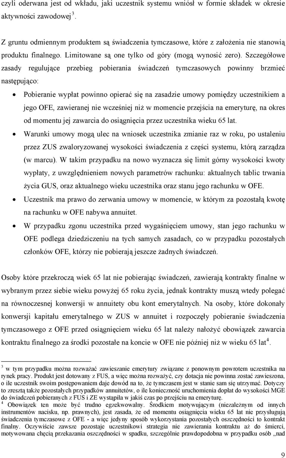 Szczegółowe zasady regulujące przebieg pobierania świadczeń tymczasowych powinny brzmieć następująco: Pobieranie wypłat powinno opierać się na zasadzie umowy pomiędzy uczestnikiem a jego OFE,