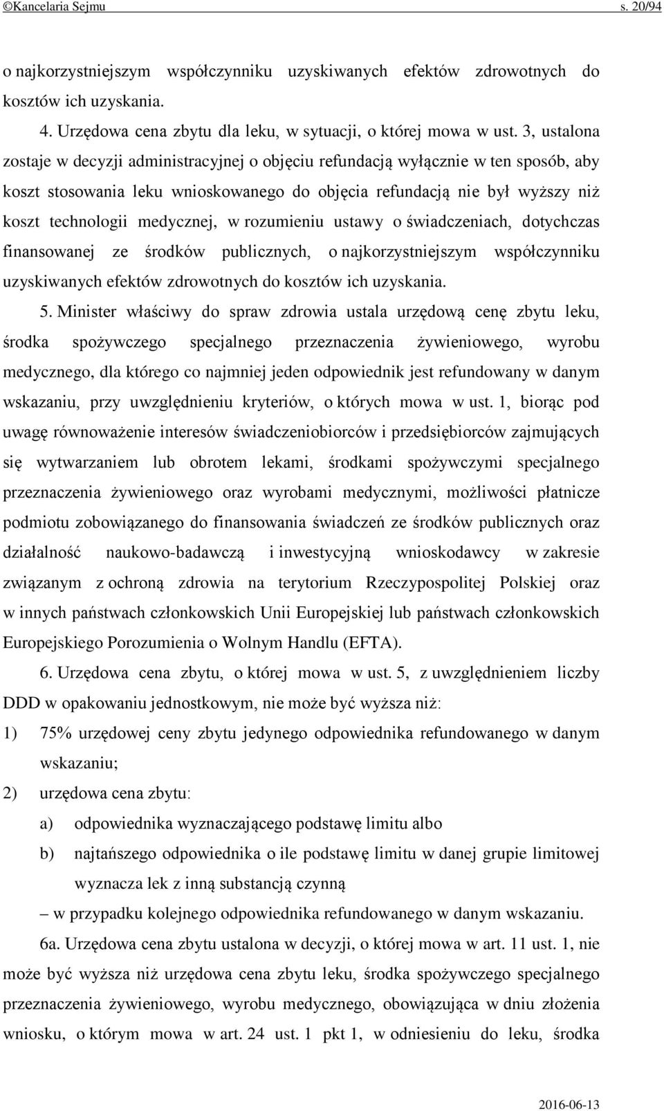 medycznej, w rozumieniu ustawy o świadczeniach, dotychczas finansowanej ze środków publicznych, o najkorzystniejszym współczynniku uzyskiwanych efektów zdrowotnych do kosztów ich uzyskania. 5.