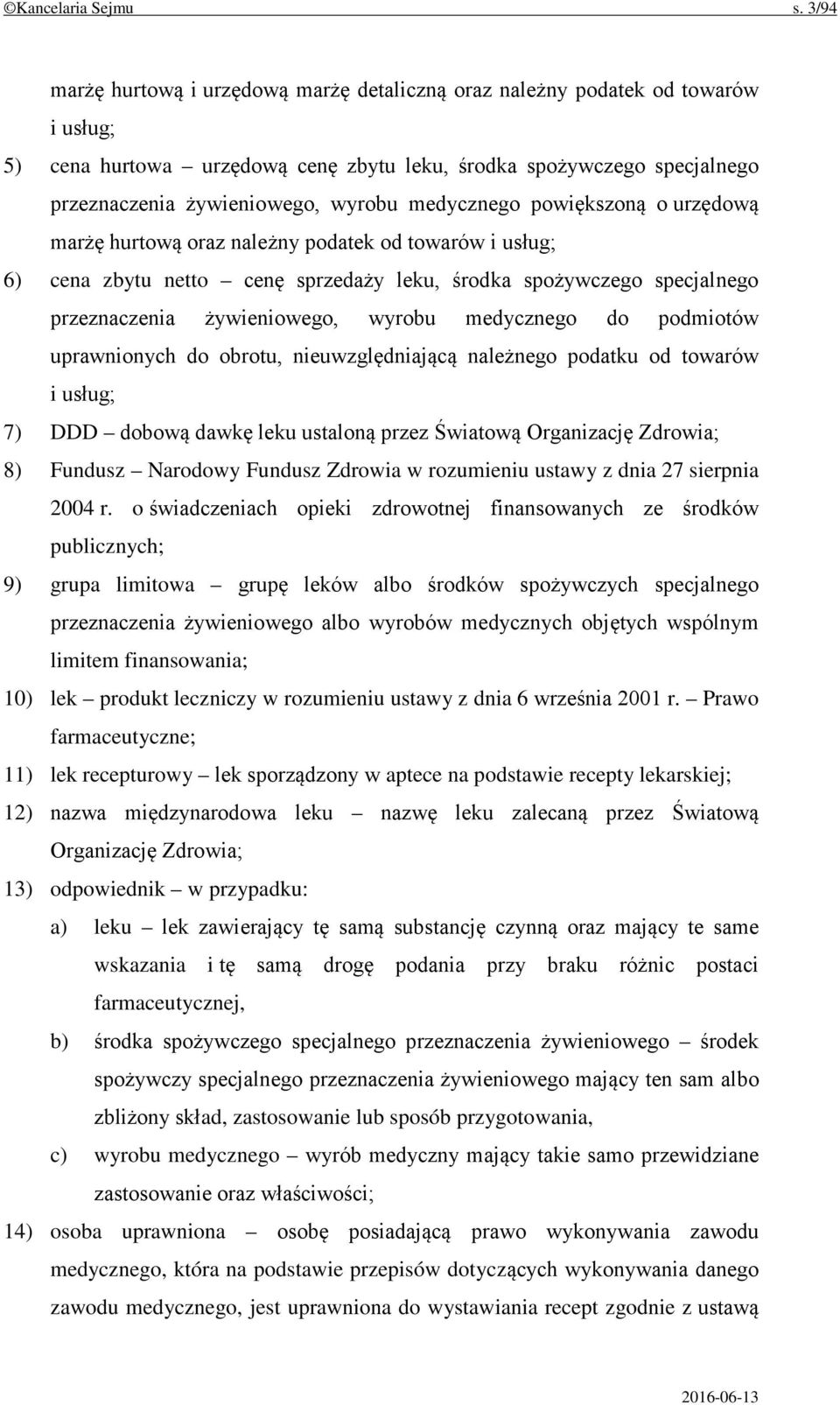 medycznego powiększoną o urzędową marżę hurtową oraz należny podatek od towarów i usług; 6) cena zbytu netto cenę sprzedaży leku, środka spożywczego specjalnego przeznaczenia żywieniowego, wyrobu