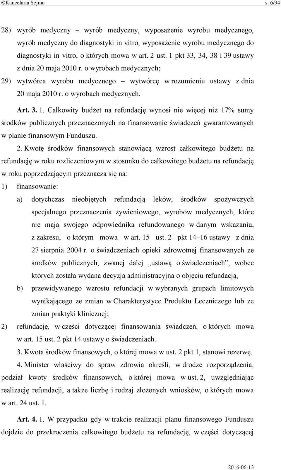 1 pkt 33, 34, 38 i 39 ustawy z dnia 20 maja 2010 r. o wyrobach medycznych; 29) wytwórca wyrobu medycznego wytwórcę w rozumieniu ustawy z dnia 20 maja 2010 r. o wyrobach medycznych. Art. 3. 1.