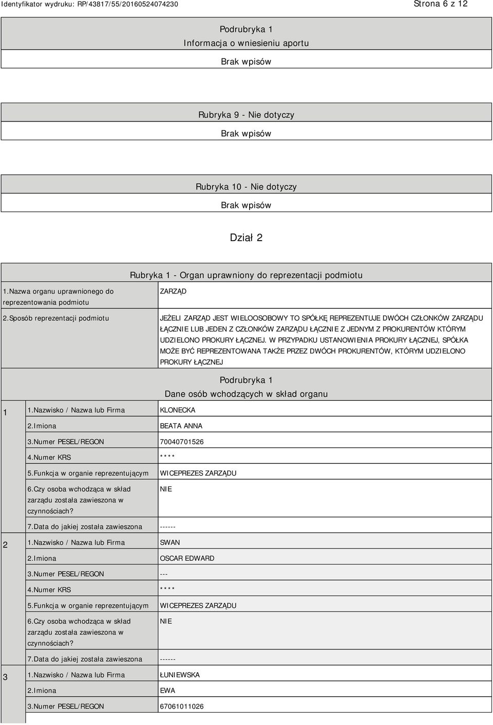 Sposób reprezentacji podmiotu ZARZĄD JEŻELI ZARZĄD JEST WIELOOSOBOWY TO SPÓŁKĘ REPREZENTUJE DWÓCH CZŁONKÓW ZARZĄDU ŁĄCZNIE LUB JEDEN Z CZŁONKÓW ZARZĄDU ŁĄCZNIE Z JEDNYM Z PROKURENTÓW KTÓRYM UDZIELONO