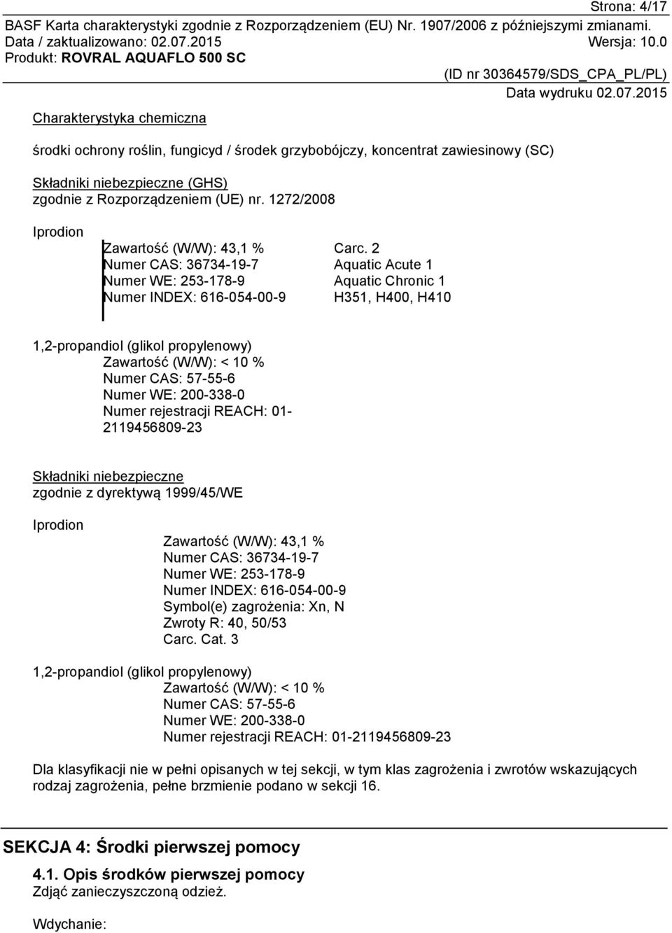 2 Aquatic Acute 1 Aquatic Chronic 1 H351, H400, H410 1,2-propandiol (glikol propylenowy) Zawartość (W/W): < 10 % Numer CAS: 57-55-6 Numer WE: 200-338-0 Numer rejestracji REACH: 01-2119456809-23