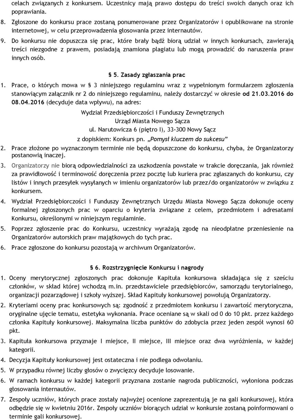 Do konkursu nie dopuszcza się prac, które brały bądź biorą udział w innych konkursach, zawierają treści niezgodne z prawem, posiadają znamiona plagiatu lub mogą prowadzić do naruszenia praw innych