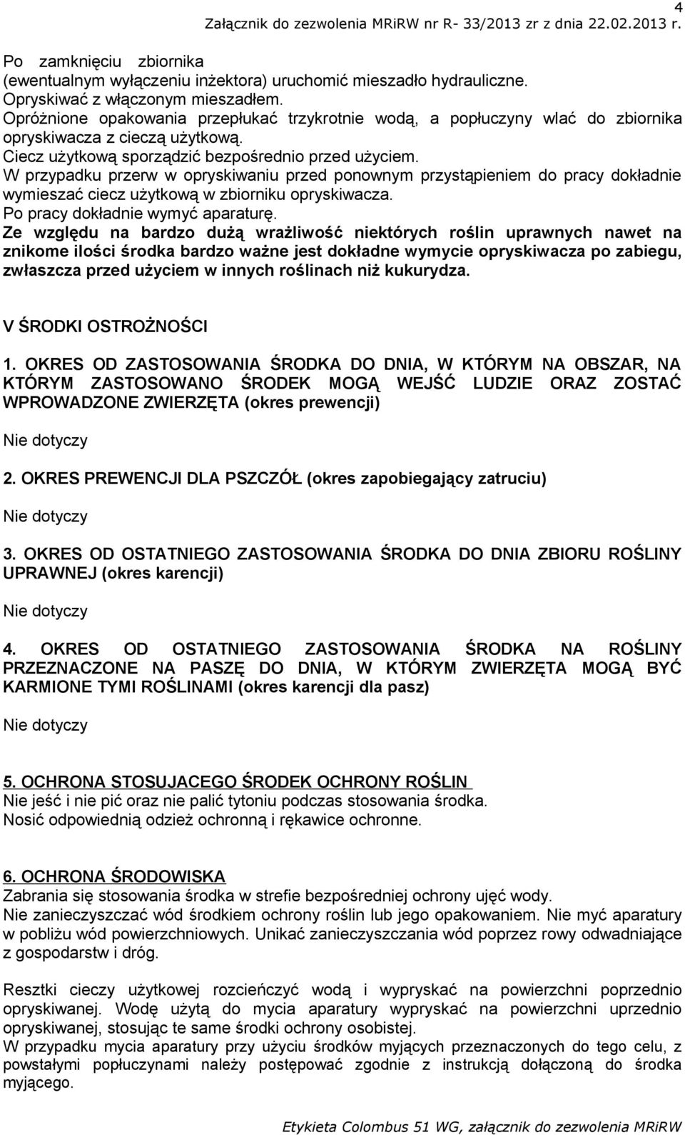 W przypadku przerw w opryskiwaniu przed ponownym przystąpieniem do pracy dokładnie wymieszać ciecz użytkową w zbiorniku opryskiwacza. Po pracy dokładnie wymyć aparaturę.