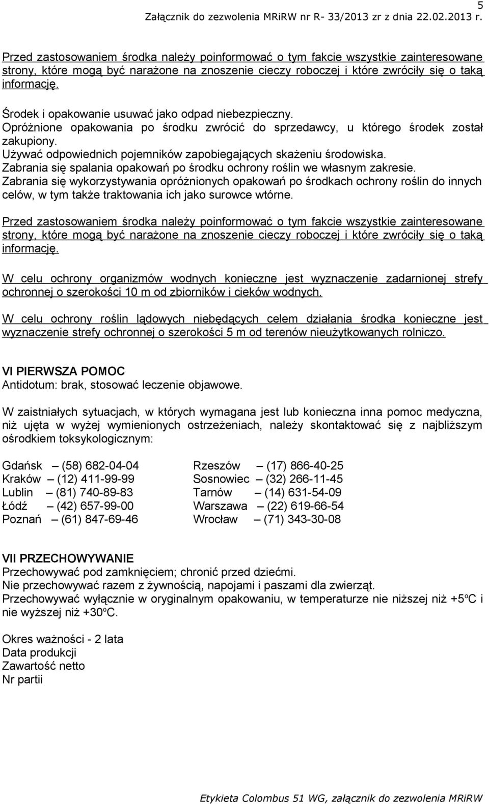 Używać odpowiednich pojemników zapobiegających skażeniu środowiska. Zabrania się spalania opakowań po środku ochrony roślin we własnym zakresie.