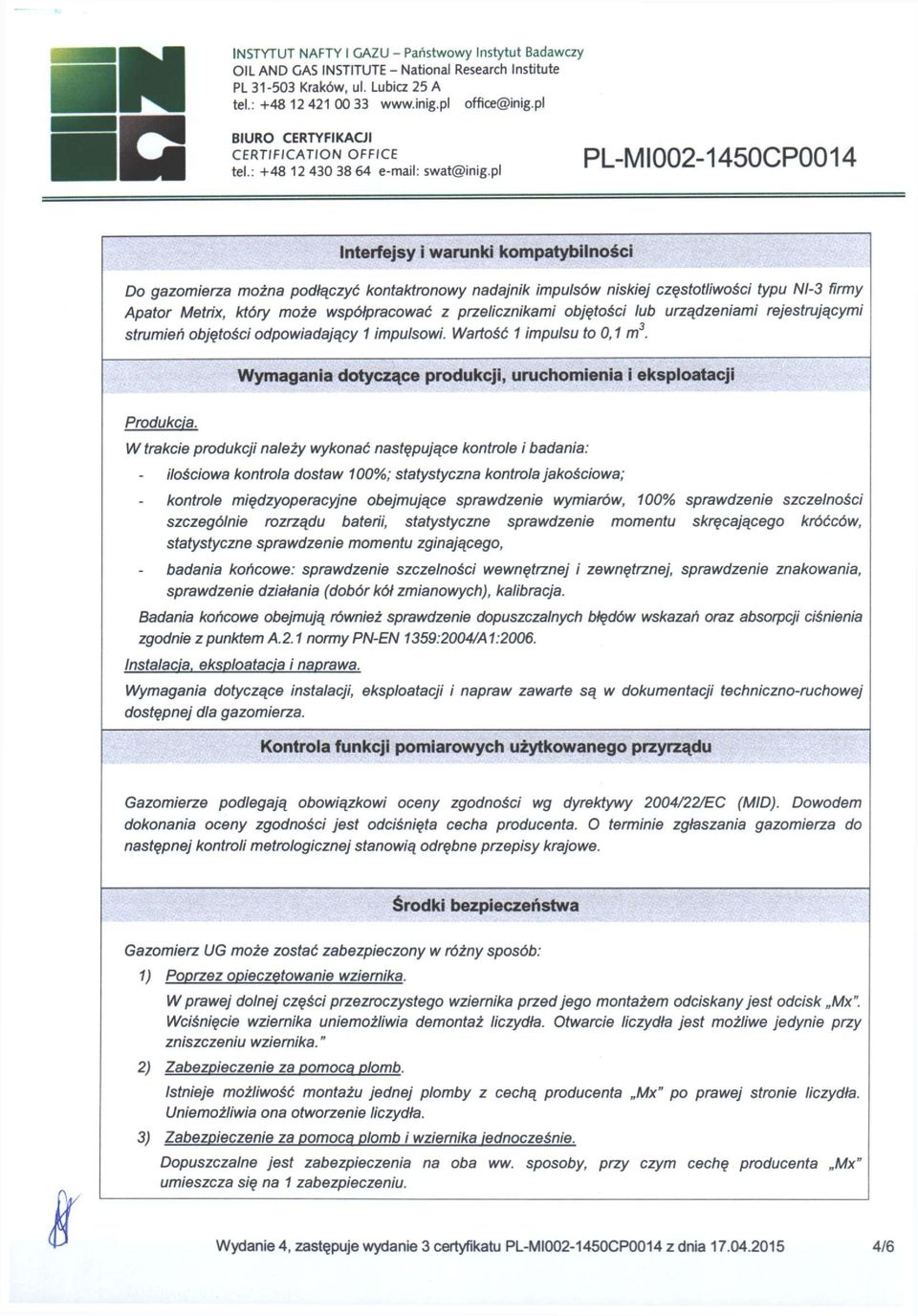 współpracować z przelicznikami objętości lub urządzeniami rejestrującymi strumień objętości odpowiadający 1 impulsowi. Wartość 1 impulsu to 0,1 m 3.