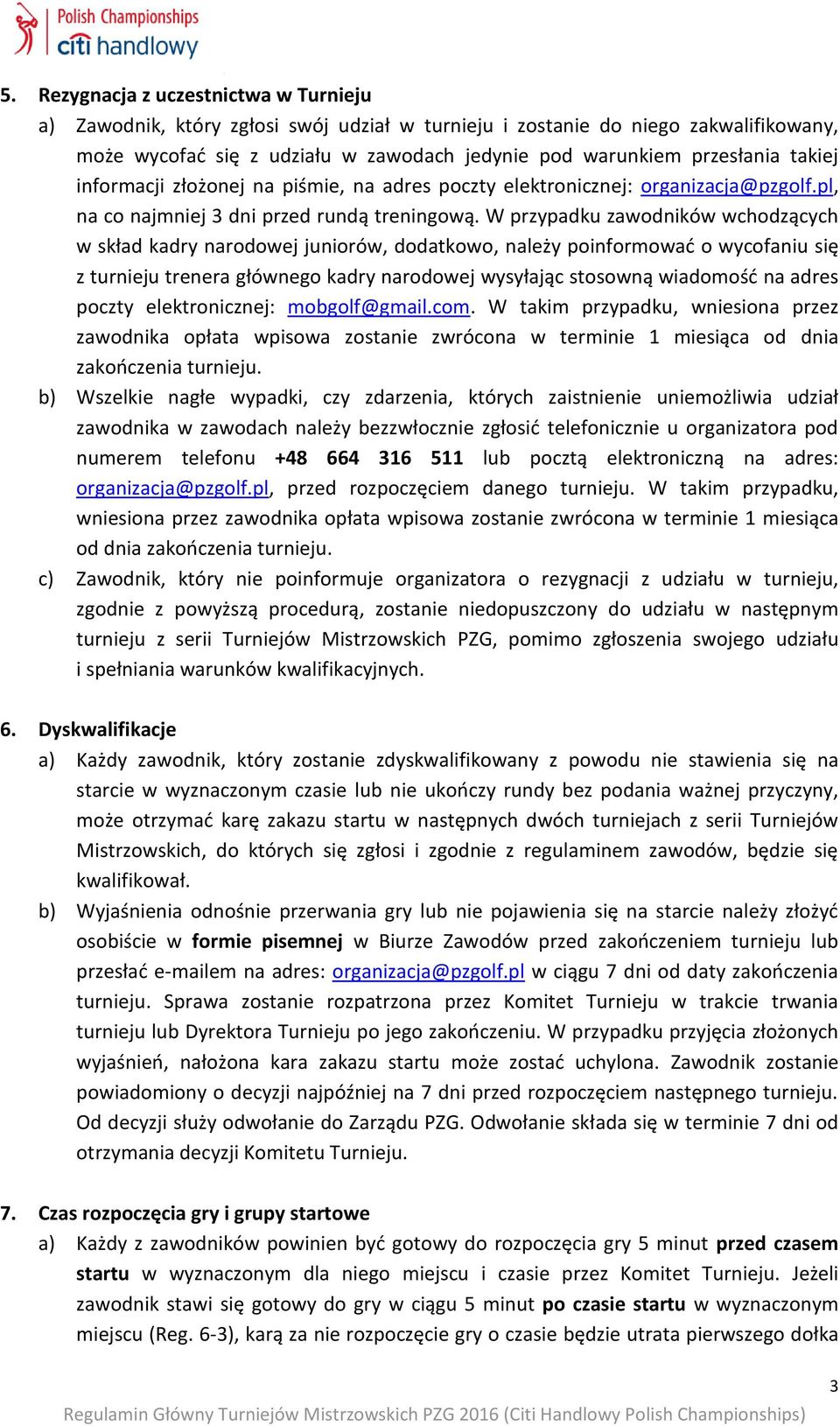 W przypadku zawodników wchodzących w skład kadry narodowej juniorów, dodatkowo, należy poinformować o wycofaniu się z turnieju trenera głównego kadry narodowej wysyłając stosowną wiadomość na adres