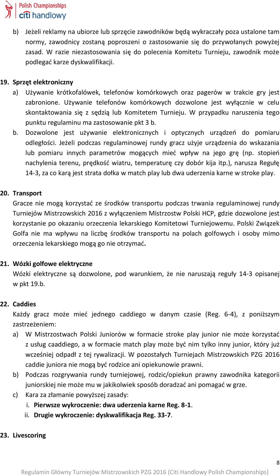 Sprzęt elektroniczny a) Używanie krótkofalówek, telefonów komórkowych oraz pagerów w trakcie gry jest zabronione.