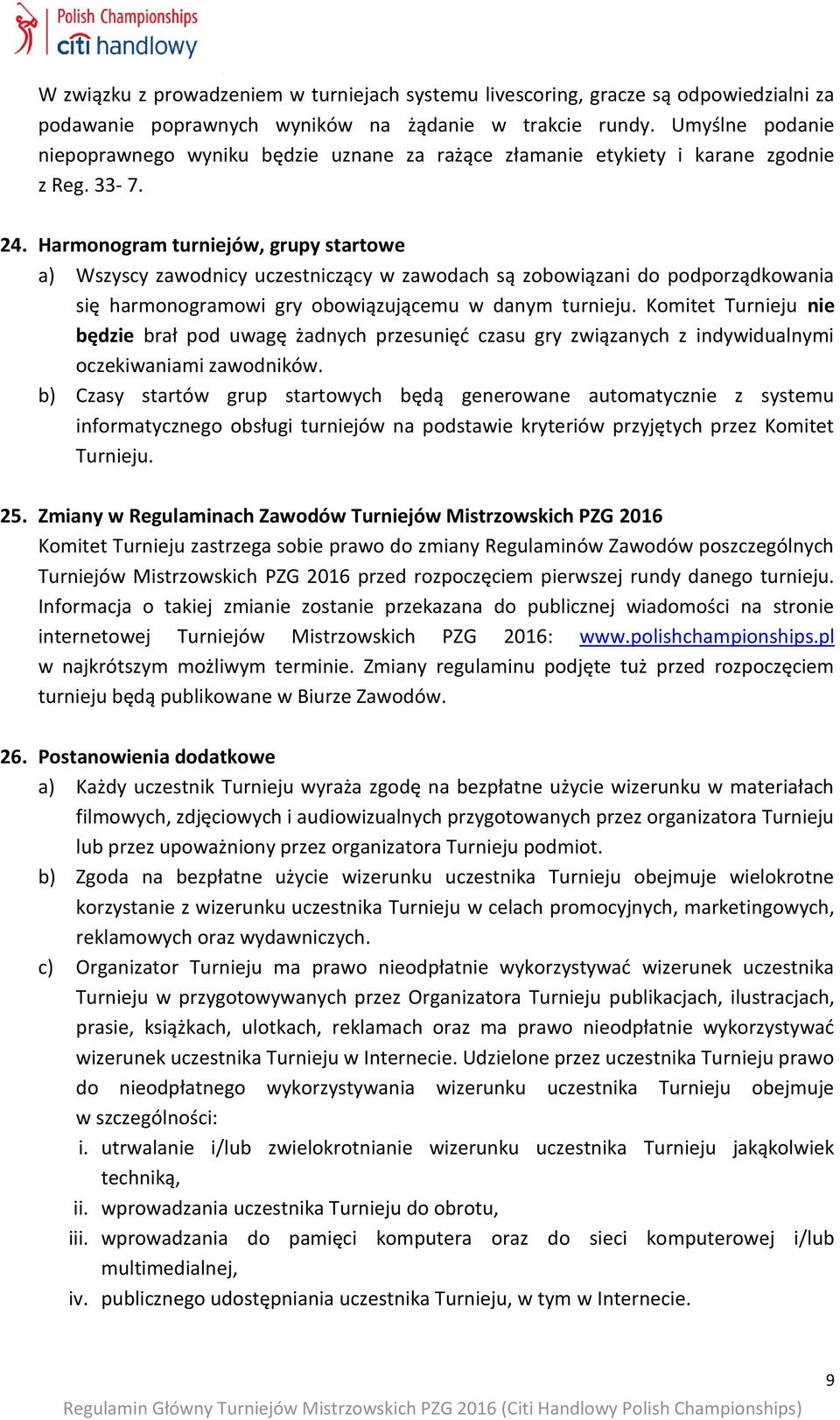 Harmonogram turniejów, grupy startowe a) Wszyscy zawodnicy uczestniczący w zawodach są zobowiązani do podporządkowania się harmonogramowi gry obowiązującemu w danym turnieju.