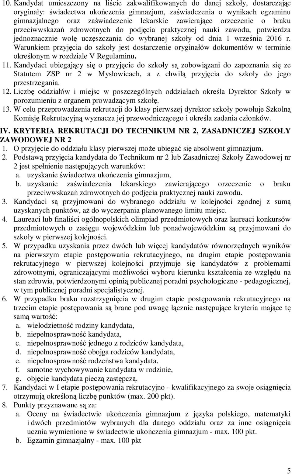 Warunkiem przyjęcia do szkoły jest dostarczenie oryginałów dokumentów w terminie określonym w rozdziale V Regulaminu. 11.