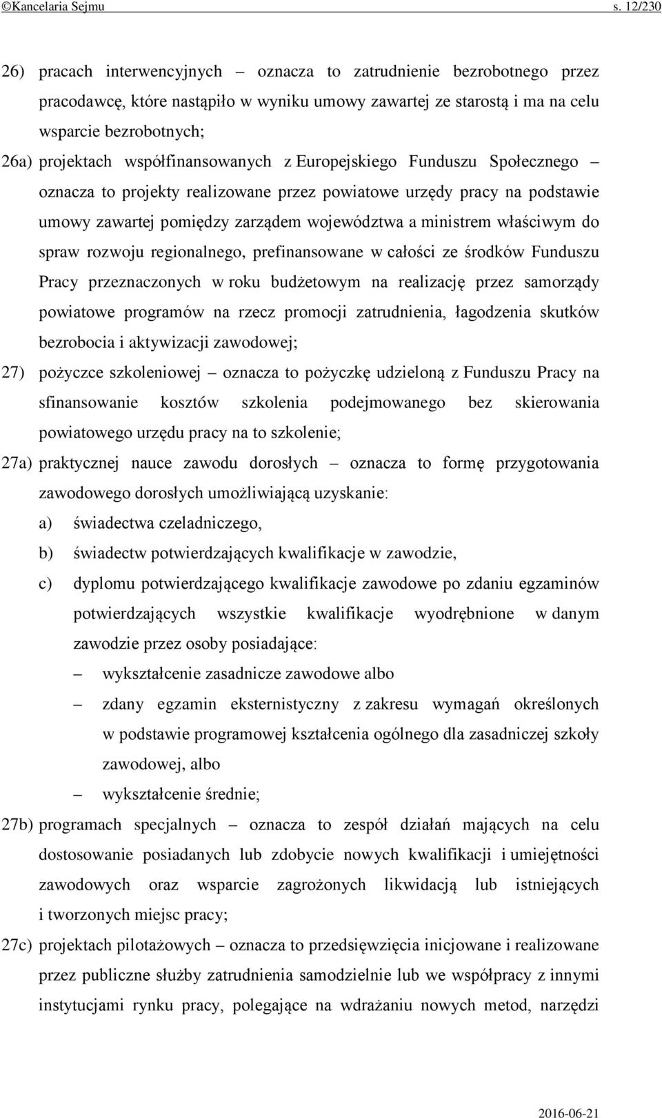 współfinansowanych z Europejskiego Funduszu Społecznego oznacza to projekty realizowane przez powiatowe urzędy pracy na podstawie umowy zawartej pomiędzy zarządem województwa a ministrem właściwym do
