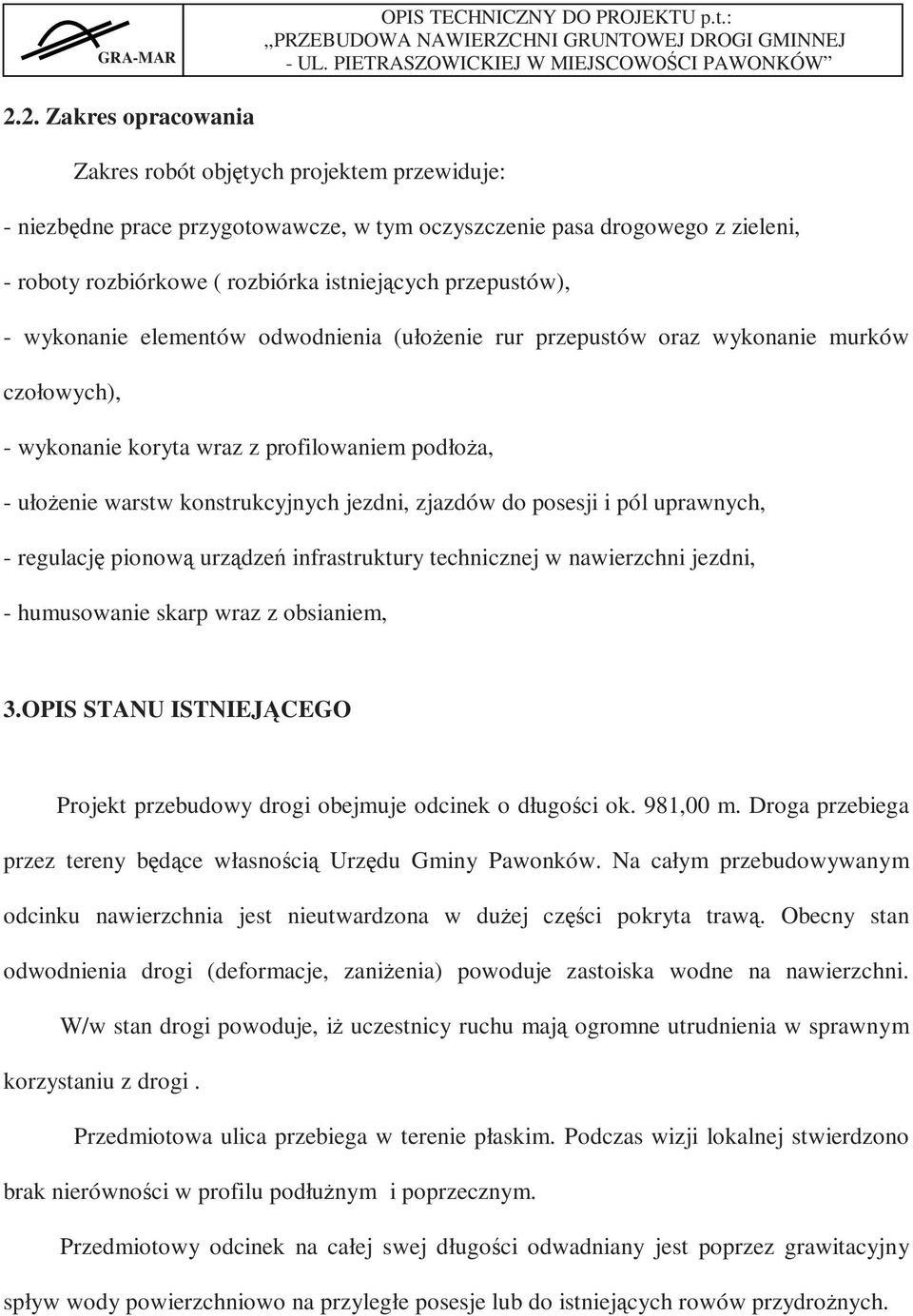 zjazdów do posesji i pól uprawnych, - regulację pionową urządzeń infrastruktury technicznej w nawierzchni jezdni, - humusowanie skarp wraz z obsianiem, 3.