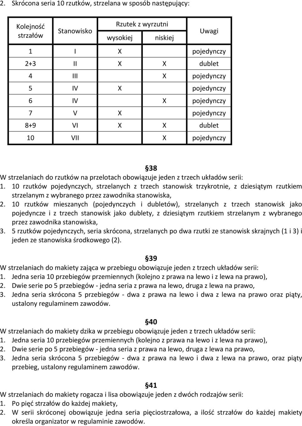 10 rzutków pojedynczych, strzelanych z trzech stanowisk trzykrotnie, z dziesiątym rzutkiem strzelanym z wybranego przez zawodnika stanowiska, 2.