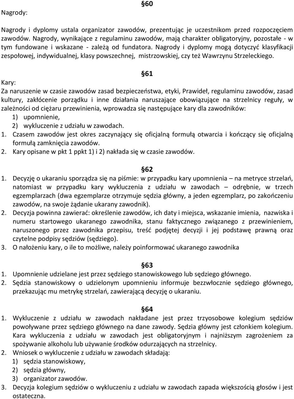 Nagrody i dyplomy mogą dotyczyd klasyfikacji zespołowej, indywidualnej, klasy powszechnej, mistrzowskiej, czy też Wawrzynu Strzeleckiego.
