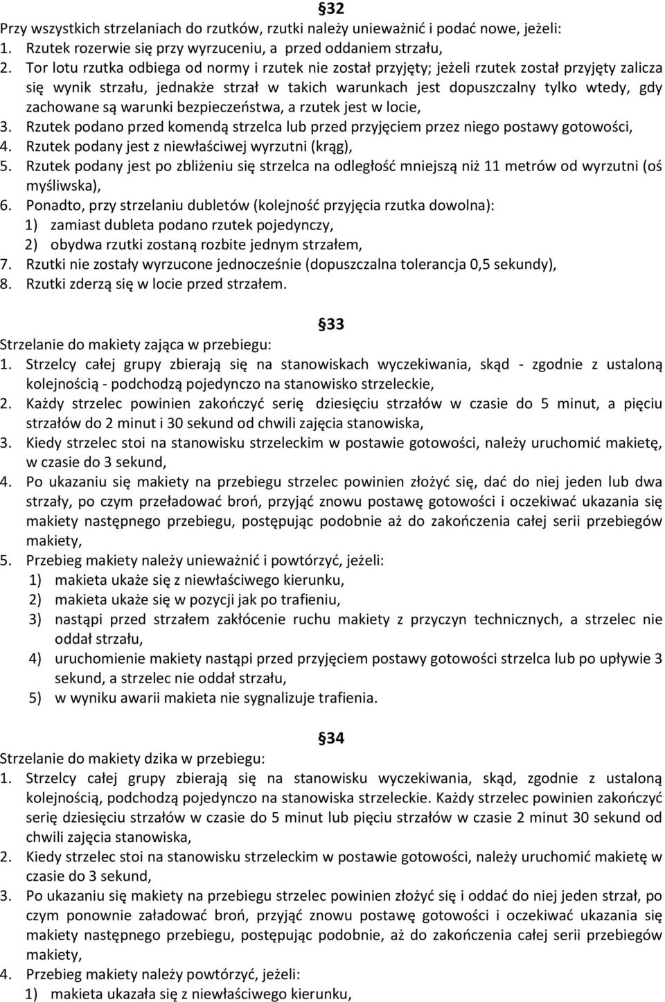 są warunki bezpieczeostwa, a rzutek jest w locie, 3. Rzutek podano przed komendą strzelca lub przed przyjęciem przez niego postawy gotowości, 4. Rzutek podany jest z niewłaściwej wyrzutni (krąg), 5.