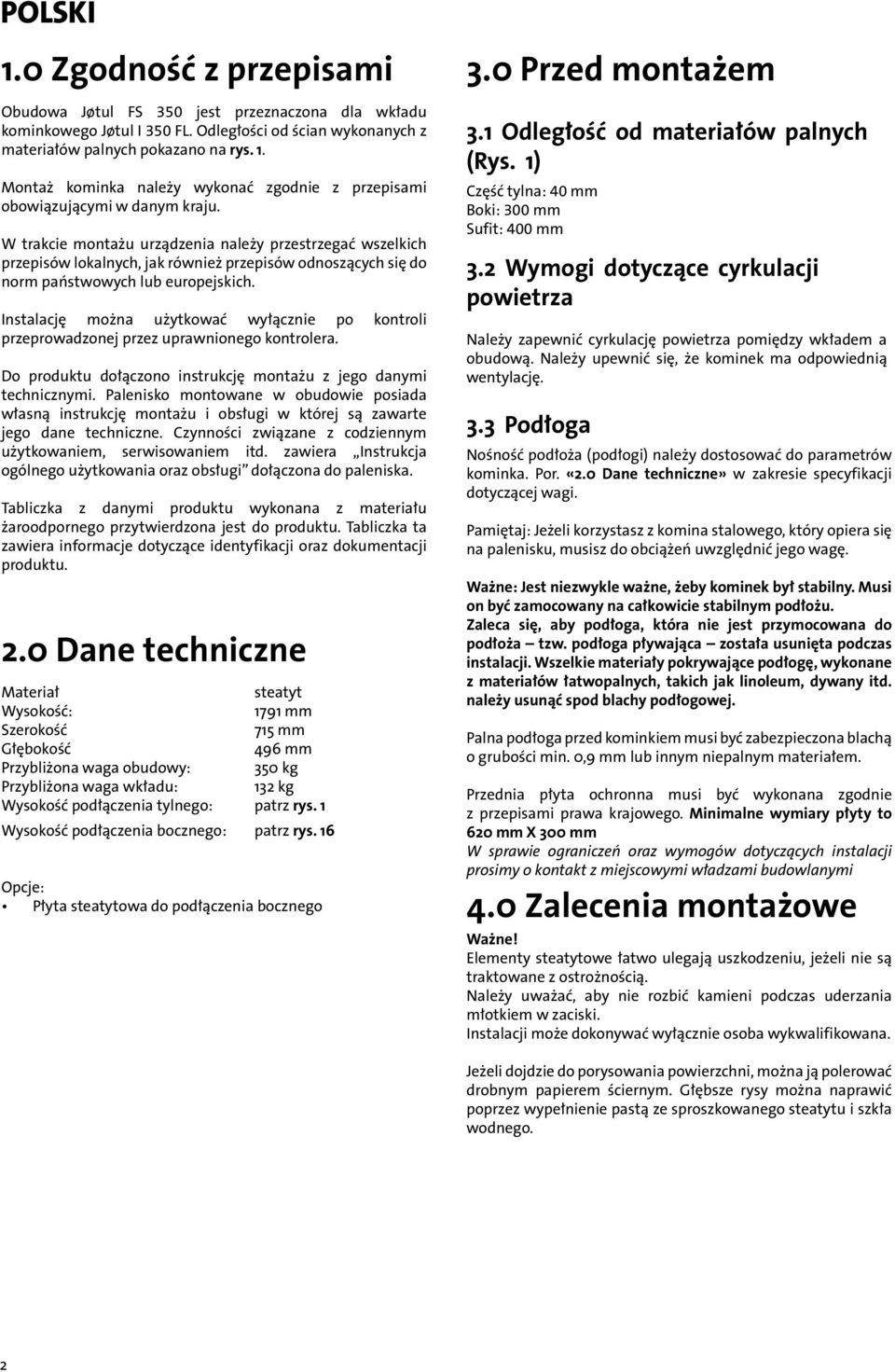 Instalację można użytkować wyłącznie po kontroli przeprowadzonej przez uprawnionego kontrolera. Do produktu dołączono instrukcję montażu z jego danymi technicznymi.