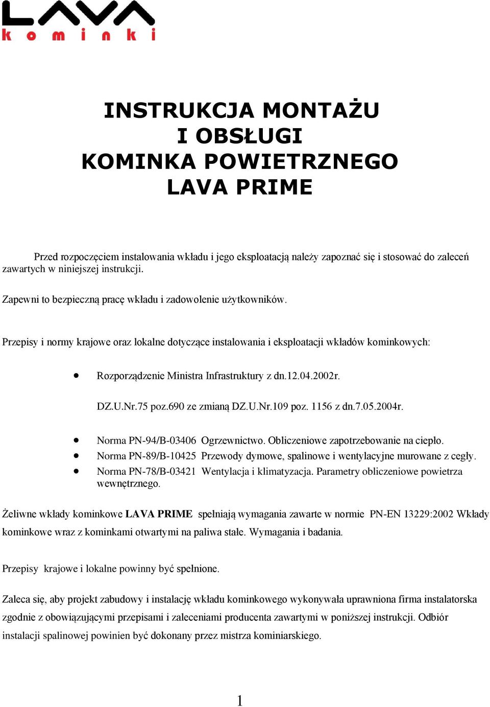 Przepisy i normy krajowe oraz lokalne dotyczące instalowania i eksploatacji wkładów kominkowych: Rozporządzenie Ministra Infrastruktury z dn.12.04.2002r. DZ.U.Nr.75 poz.690 ze zmianą DZ.U.Nr.109 poz.