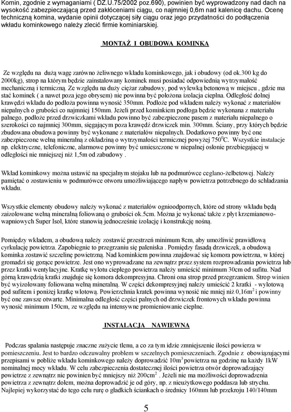 MONTAŻ I OBUDOWA KOMINKA Ze względu na dużą wagę zarówno żeliwnego wkładu kominkowego, jak i obudowy (od ok.